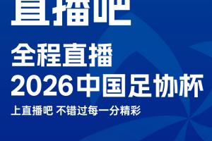 官宣！直播吧获2026中国足协杯版权上直播吧，视频直播免费看 - 资讯配图